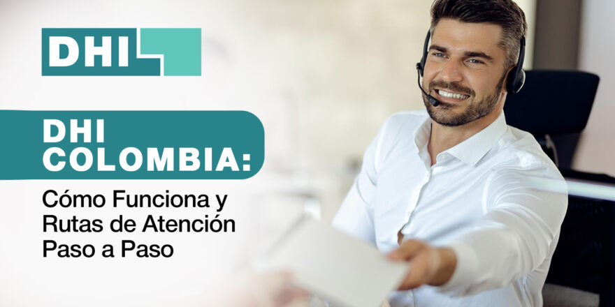 Cómo funciona DHI Colombia - Rutas de atención al cliente - DHI servicio al cliente